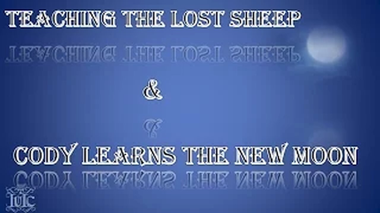 IUIC: TEACHING THE LOST SHEEP & CODY LEARNS THE NEW MOON