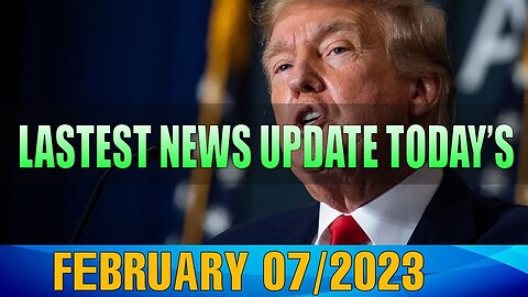 LATEST NEWS UPDATE AS OF TODAY'S FEB 07/2023