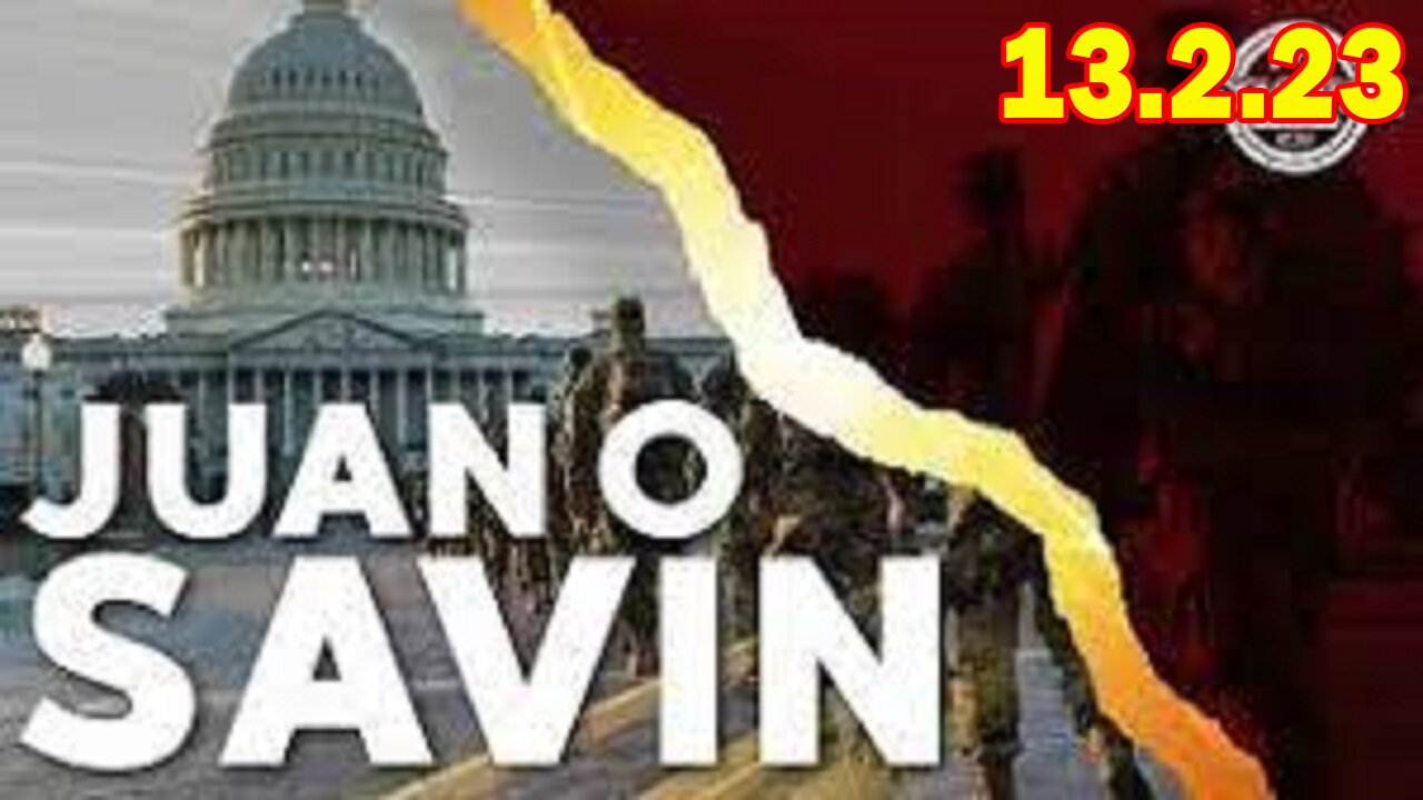 Juan O Savin Situation Update February 13nd, 2023