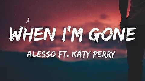 Alesso & Katy Perry - When I'm Gone (Lyrics)