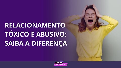 Relacionamento tóxico e abusivo: saiba a diferença