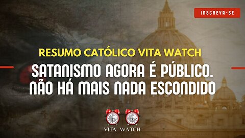 Resumo Católico Vita Watch: Satanismo agora é público. Não há mais nada escondido