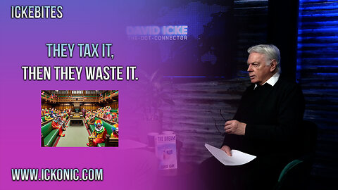 They Tax It, Then They Waste It - David Icke