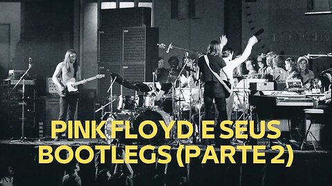 PINK FLOYD E SEUS BOOTLEGS (PARTE 2)