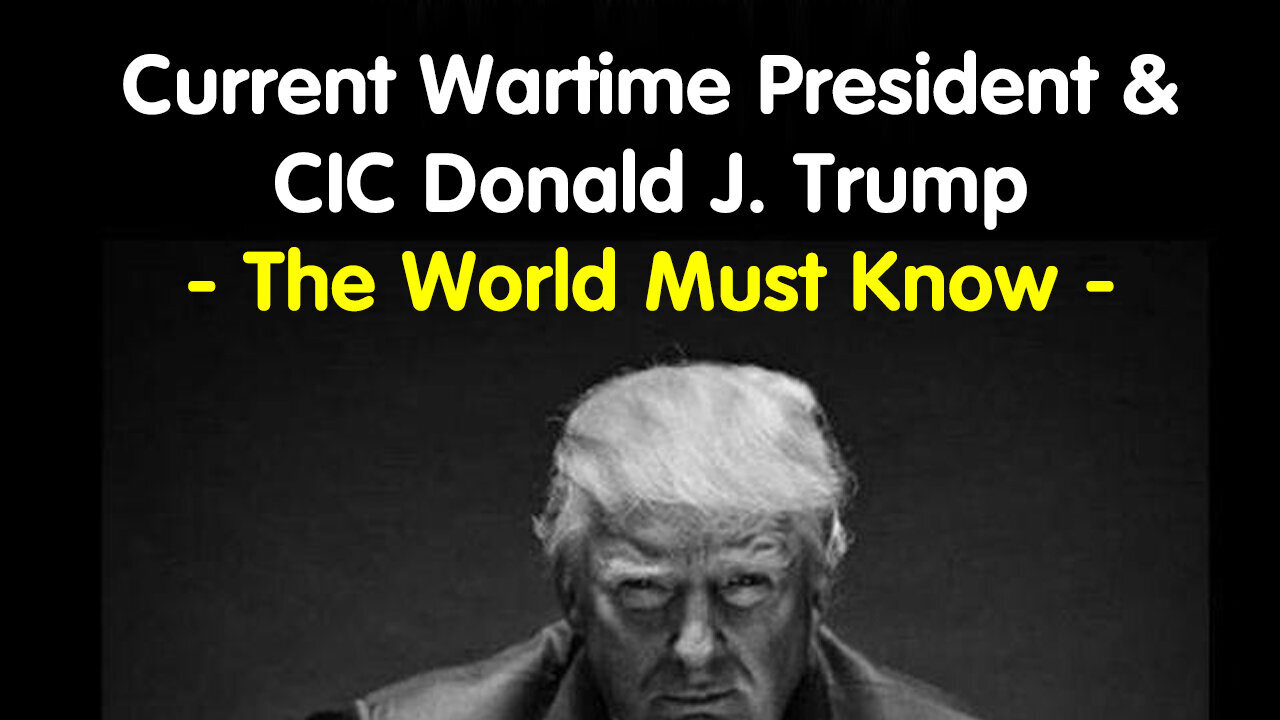 Current Wartime President & CIC Donald J. Trump - The World Must Know