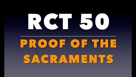 RCT 50: The Proof of the Sacraments.