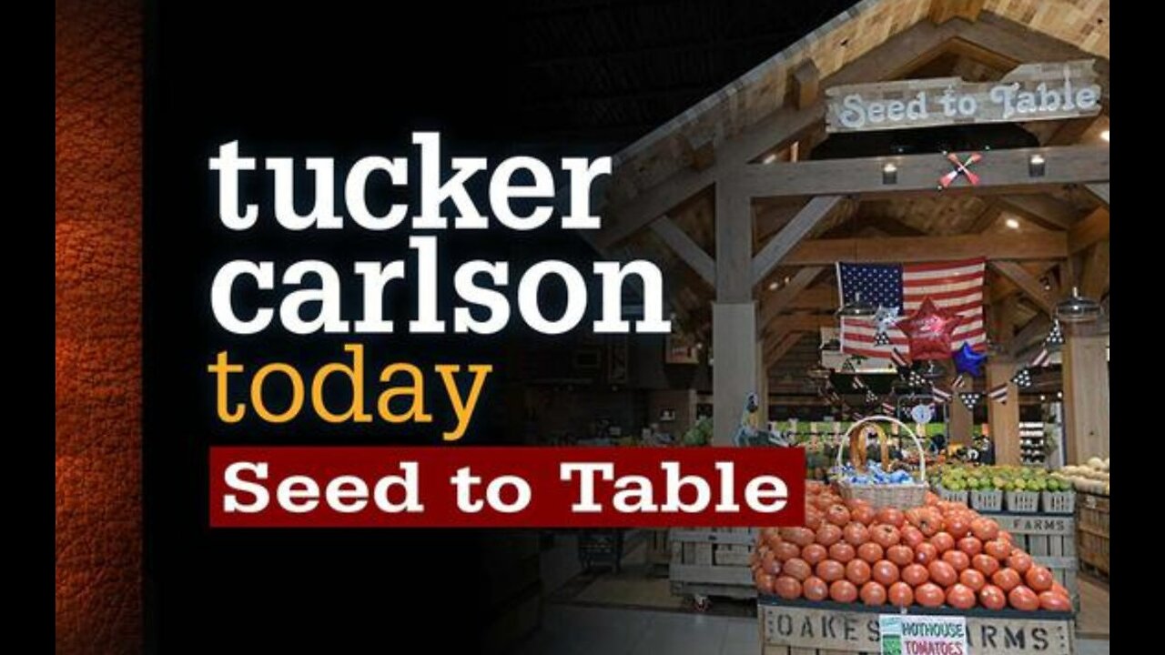 Tucker Carlson Today | Seed to Table.