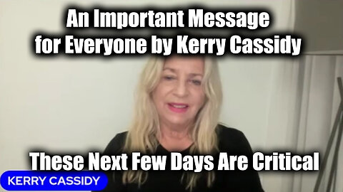 An Important Message for Everyone by Kerry Cassidy - These Next Few Days Are Critical