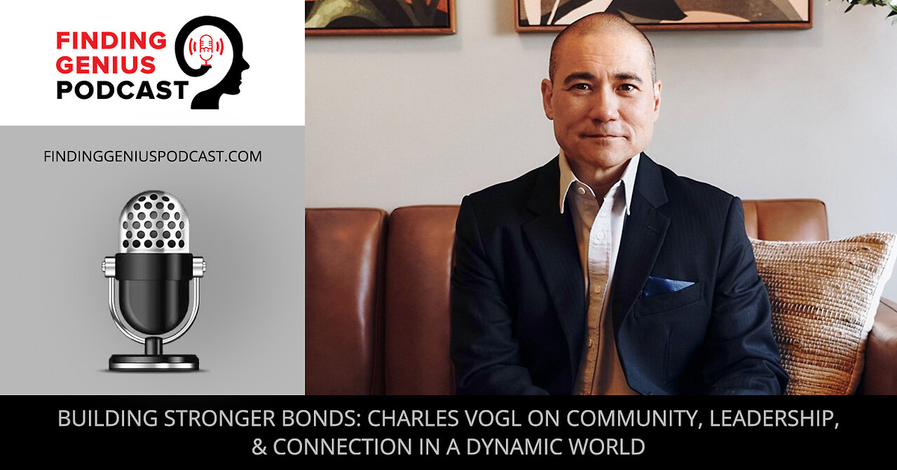 🌍 Building Stronger Bonds: Charles Vogl On Community, Leadership, & Connection In A Dynamic World 🤝