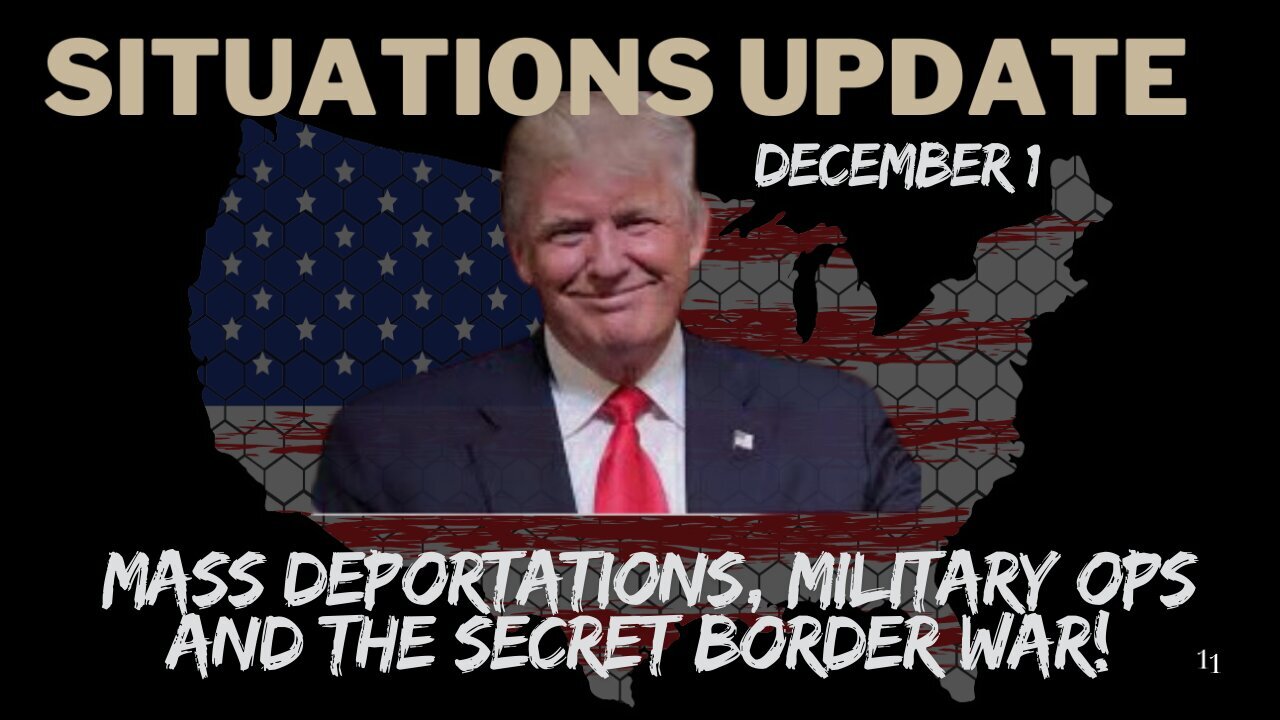 Situation Update: Mass Deportations, Military Ops And The Secret Border War!!! - 12/1/24.