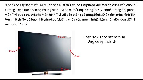 Toán 12: 1 nhà công ty sản xuất Tivi muốn sản xuất ra 1 chiếc Tivi phẳng đời mới để cung cấp cho