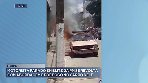 Itaipé: Motorista Parado em Blitz da PM se Revolta com Abordagem e Põe Fogo no Carro dele.