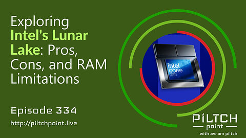 Exploring Intel's Lunar Lake: Pros, Cons, and RAM Limitations - Episode 334 - Piltch Point