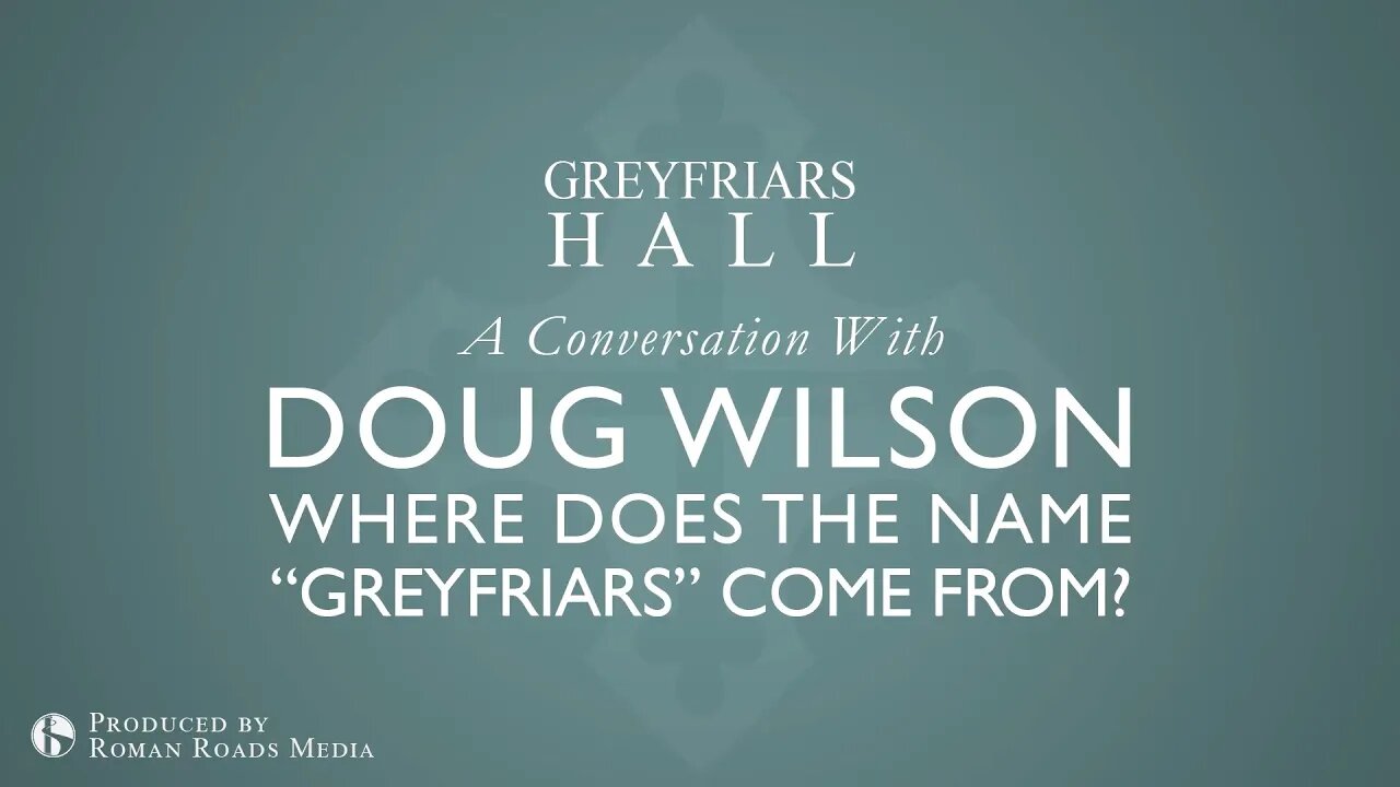 Greyfriars Hall: Why the Name 'Greyfriars'? | Douglas Wilson