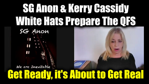 SG Anon & Kerry Cassidy Get Ready - White Hats Prepare The QFS (2Q23)