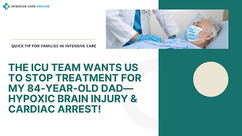 The ICU Team Wants Us to Stop Treatment for My 84-Year-Old Dad— Hypoxic Brain Injury&Cardiac Arrest!