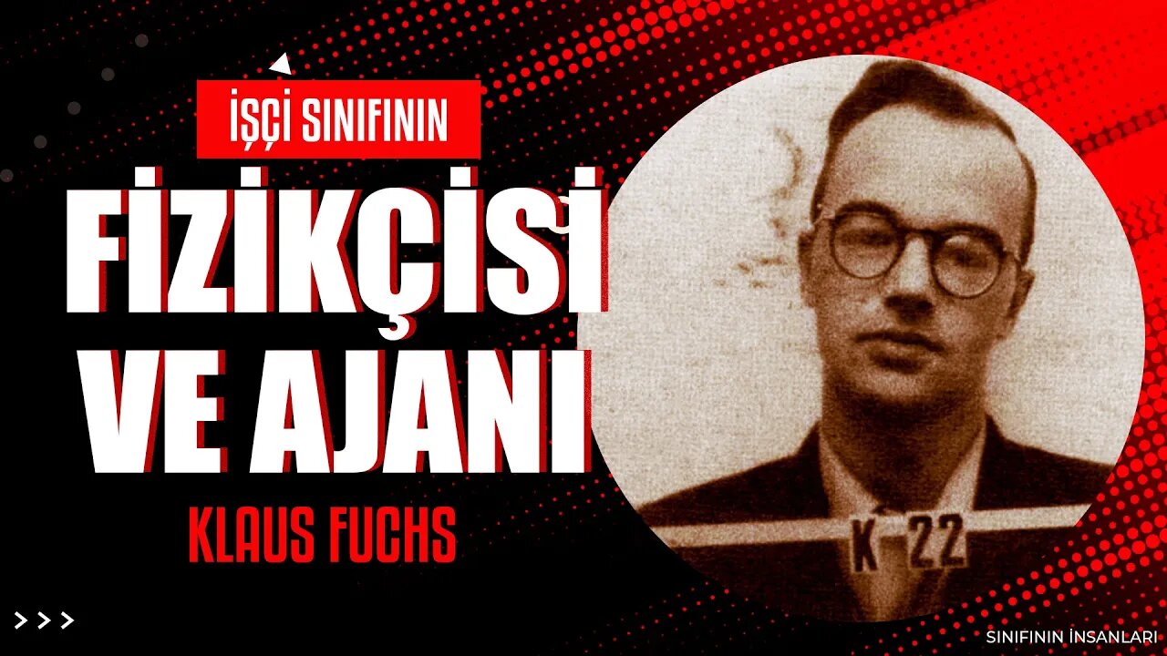 İşçi sınıfının fizikçisi ve ajanı: Klaus Fuchs