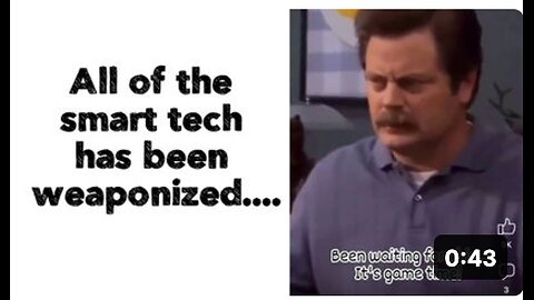 All of the smart tech has been weaponized....