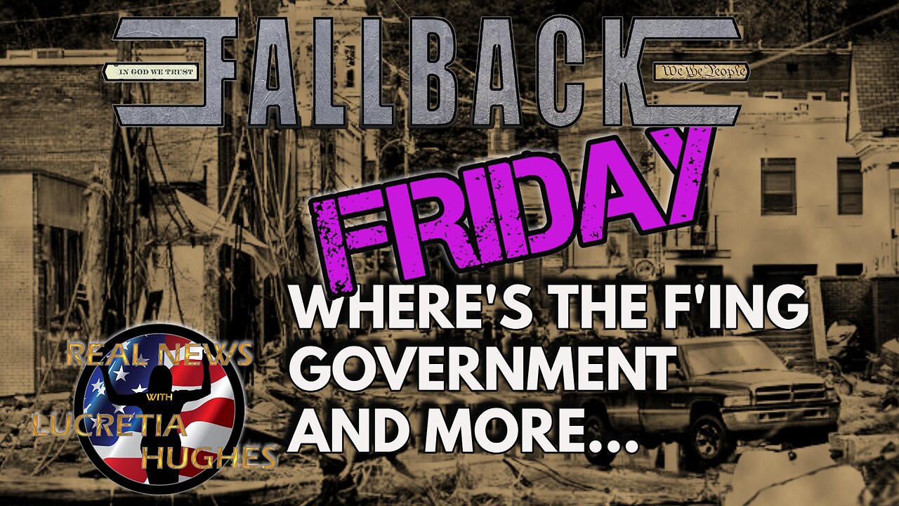 Fallback Friday, Where's the F'ing Government And More... Real News with Lucretia Hughes