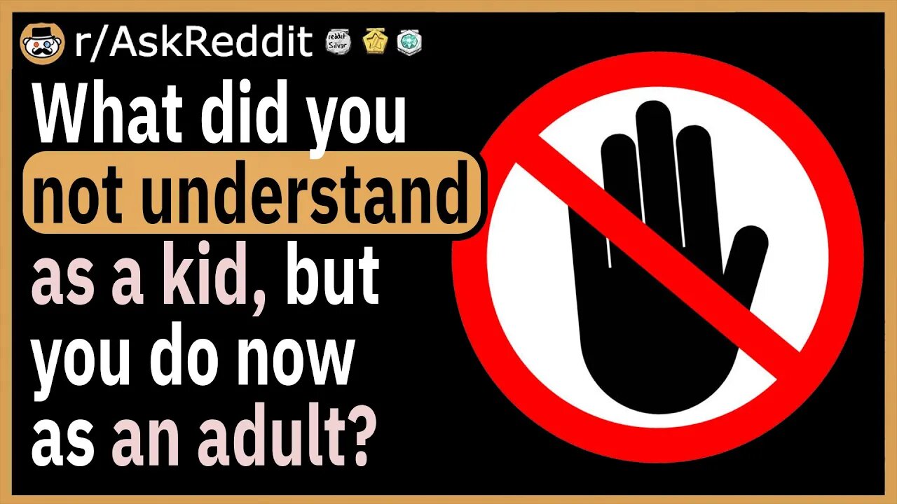 What did you not understand as a kid?