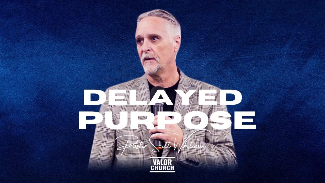 Delayed Purpose | Pastor Scott Whitwam | ValorCC