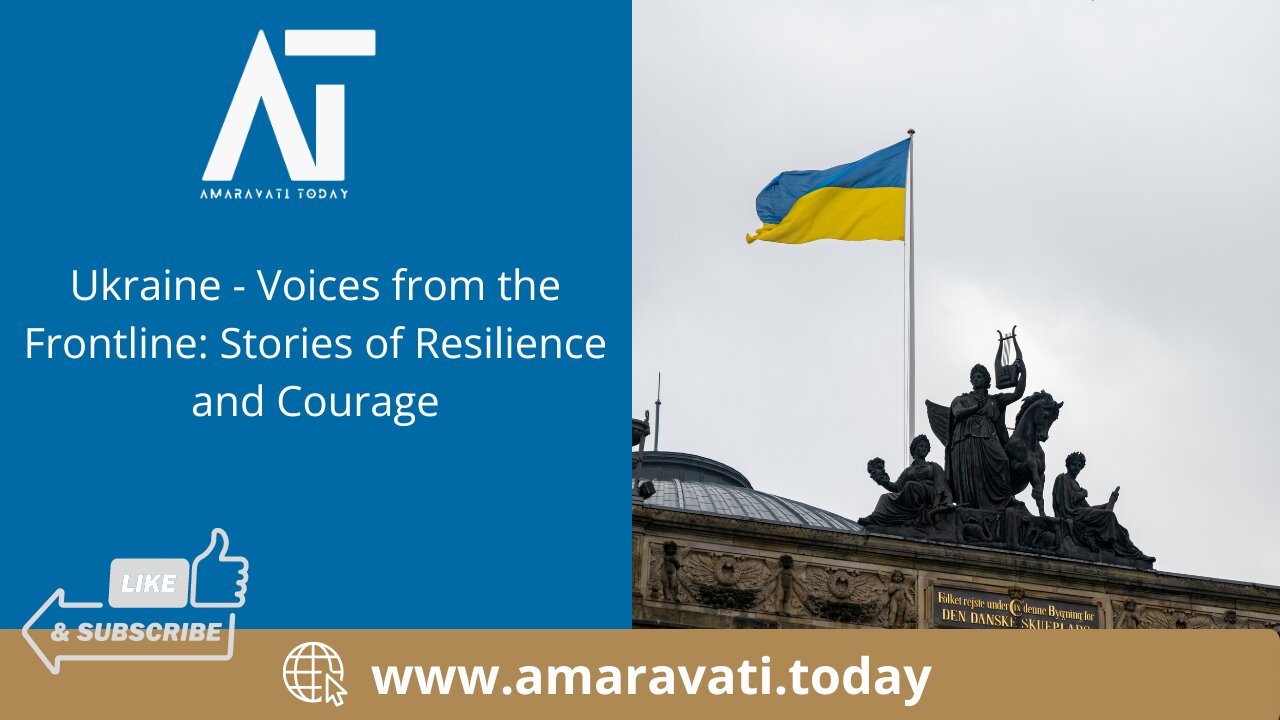 Ukraine - Voices from the Frontline Stories of Resilience and Courage | Amaravati Today