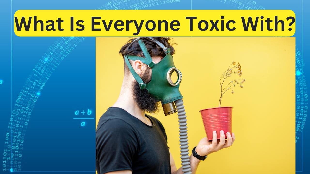 What is everyone toxic with?