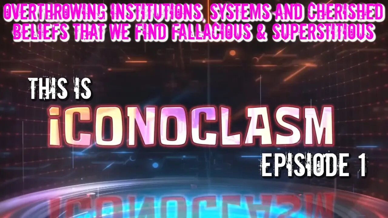ICONOCLASM Episode 1 - Welcome Iconoclasts! Let's Expose Iconophiles! 1-28-23