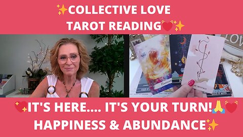 💖IT'S HERE... IT'S YOUR TURN!🙏💓HAPPINESS & ABUNDANCE✨COLLECTIVE LOVE TAROT READING💓✨