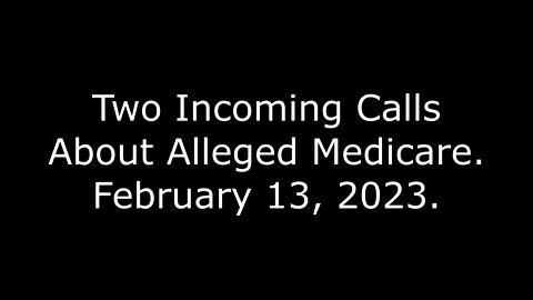 Two Incoming Calls About Alleged Medicare: 2/13/23