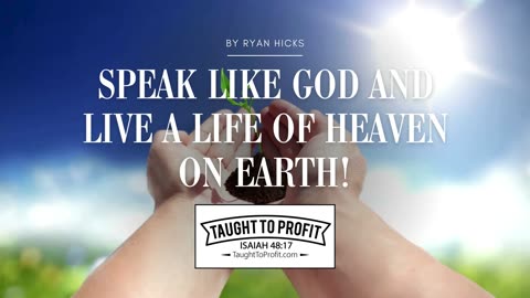 Speak Like God And Live A Life Of Heaven On Earth!