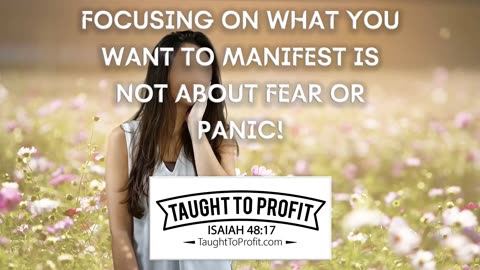 Focusing On What You Want To Manifest Is Not About Fear Or Panic!