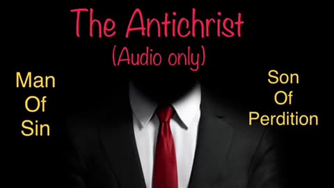 The Antichrist Explained (Audio only) [SEE WARNING IN DESCRIPTION]