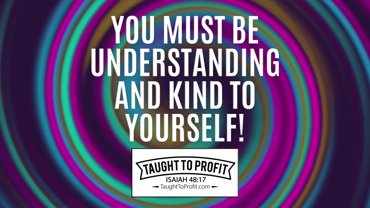 You Must Be Understanding And Kind To Yourself When Walking The Narrow Way Of Positivity!