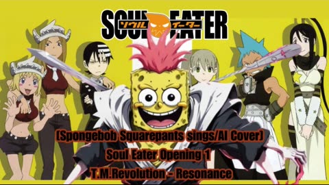 [SpongeBob sings/AI Cover] Soul Eater Opening 1 T.M.Revolution - Resonance