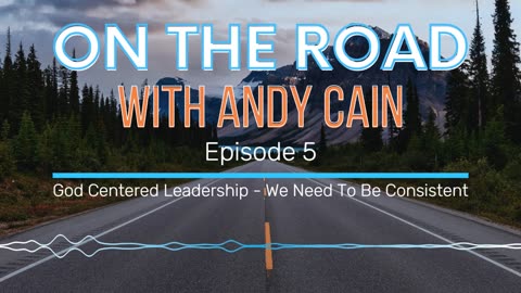 On The Road - Episode 5 - God Centered Leadership - We Need To Be Consistent!