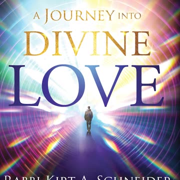 A Journey into Divine Love - Rabbi Kirt Schneider