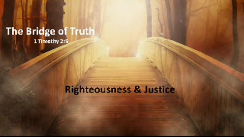 Bridge of Truth - Righteousness & Justice