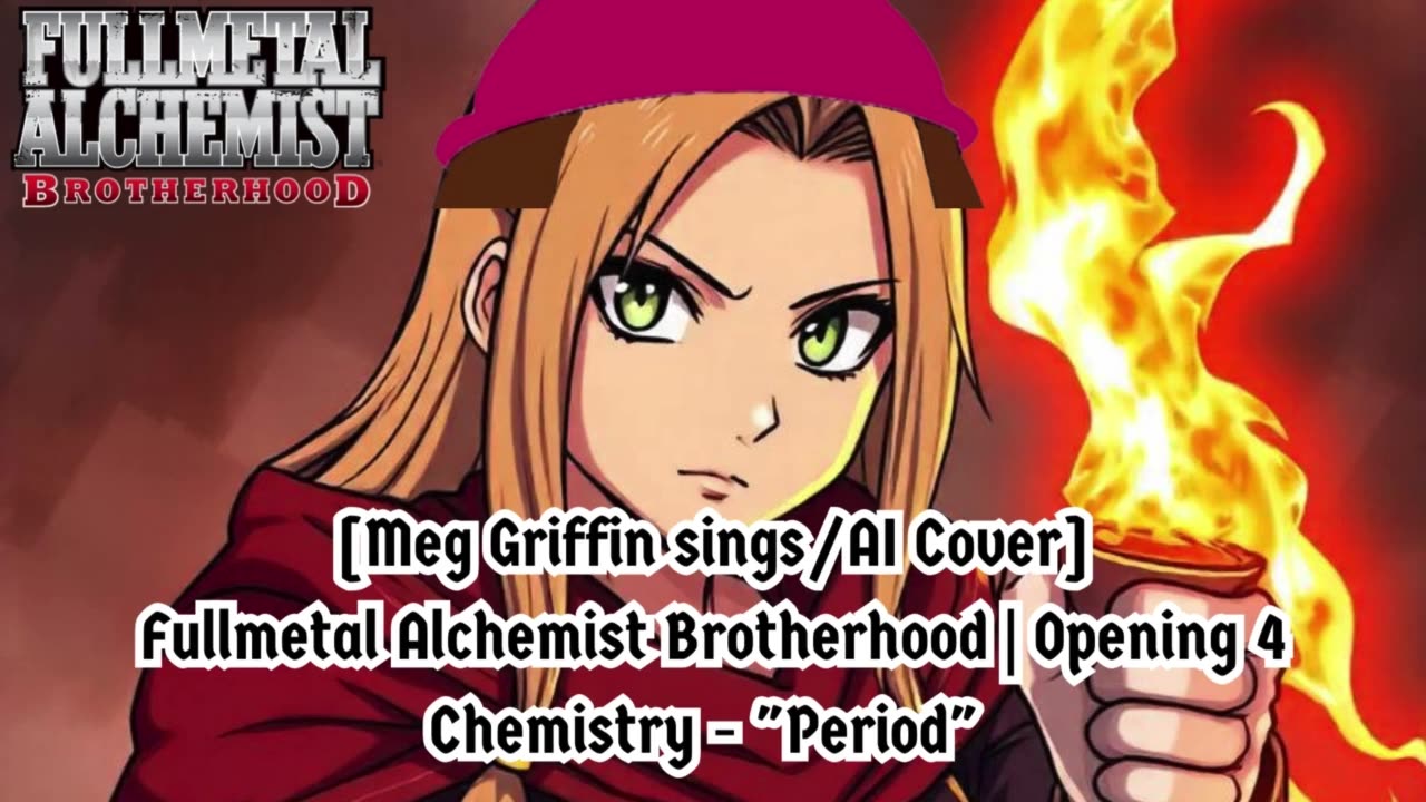 [Meg Griffin sings/AI Cover] Fullmetal Alchemist Brotherhood Opening 4 CHEMISTRY - Period