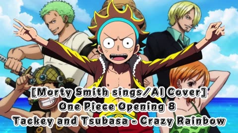 [Morty Smith sings/AI Cover] One Piece Opening 8 Tackey and Tsubasa - Crazy Rainbow