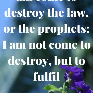 Think not that I am come to destroy the law, or the prophets: I am not come to destroy,...