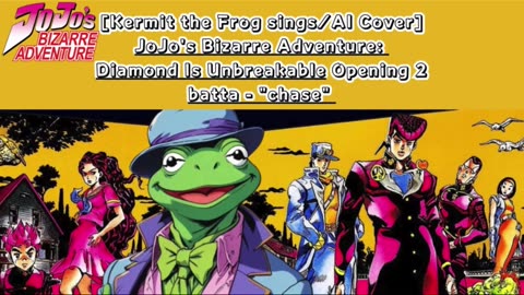 [Kermit the Frog AI Cover] JoJo's Bizarre Adventure:Diamond is Unbreakable Op 2/OP 6 batta - chase