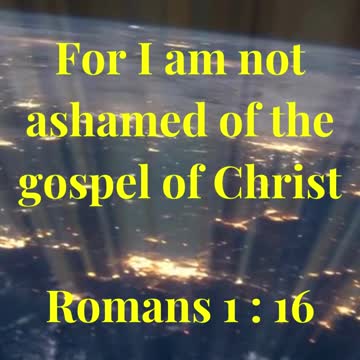 For I am not ashamed of the gospel of Christ