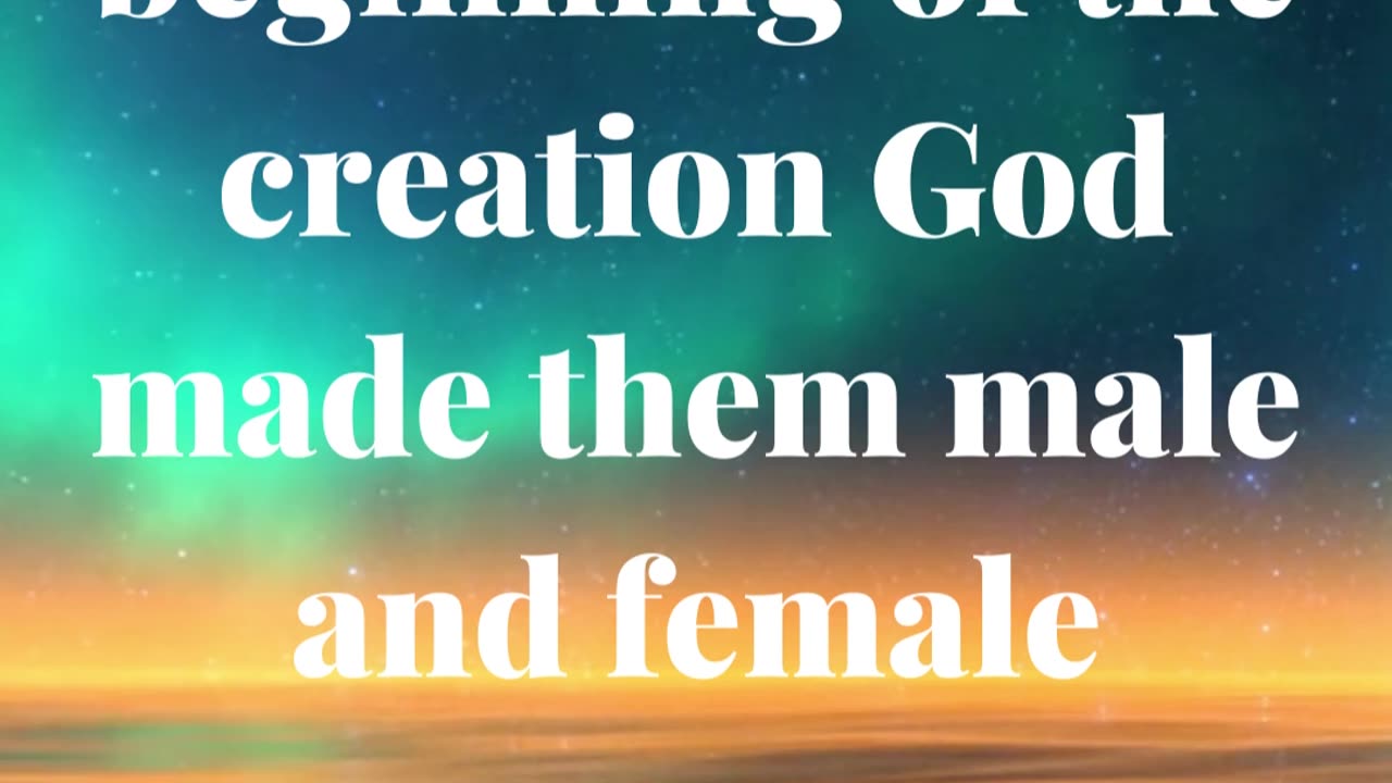 But from the beginning of the creation God made them male and female