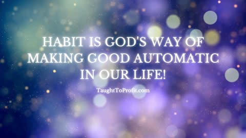 Habit Is God's Way Of Making Good Automatic In Our Life!