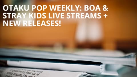 Otaku Pop Weekly: BOA & Stray Kids Live Streams + New Releases