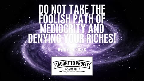 Do Not Take The Foolish Path Of Mediocrity And Denying Your Riches!