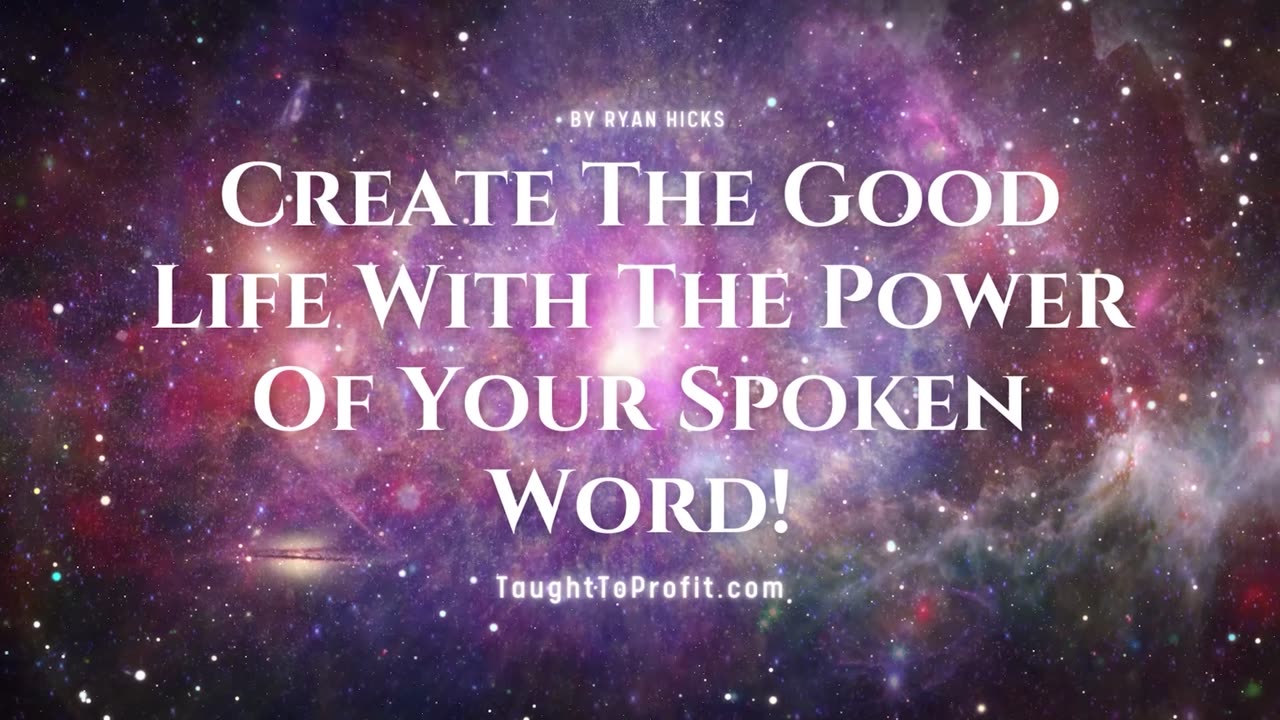 Create The Good Life With The Power Of Your Spoken Word!
