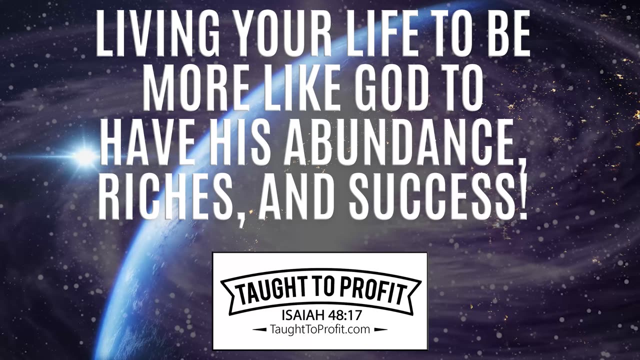 Living Your Life To Be More Like God To Have His Abundance, Riches, And Success!