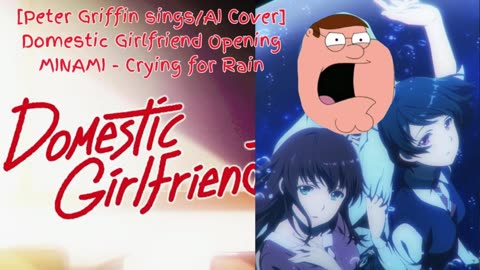 [Peter Griffin sings/AI Cover] Domestic Girlfriend/Domestic na Kanojo OP | Minami - Crying for Rain